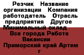 Резчик › Название организации ­ Компания-работодатель › Отрасль предприятия ­ Другое › Минимальный оклад ­ 1 - Все города Работа » Вакансии   . Приморский край,Артем г.